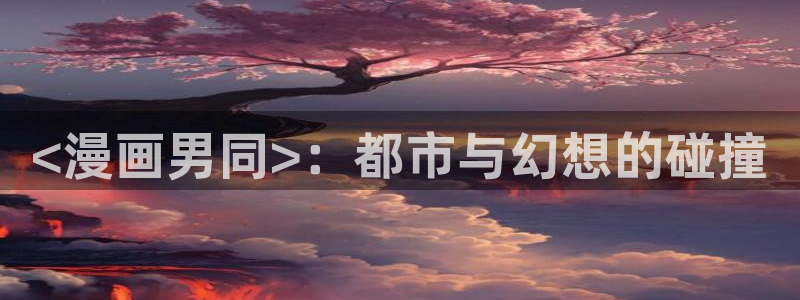 工口汗汗漫画：<漫画男同>：都市与幻想的碰撞