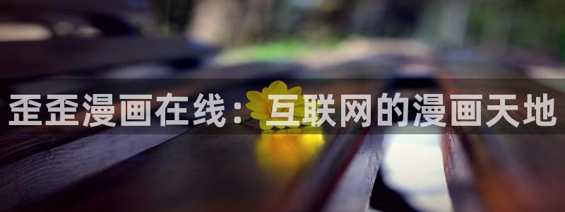 汗汗漫画网站官网：歪歪漫画在线：互联网的漫画天地